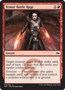 Temur Battle Rage
 Target creature gains double strike until end of turn.
Ferocious — That creature also gains trample until end of turn if you control a creature with power 4 or greater.